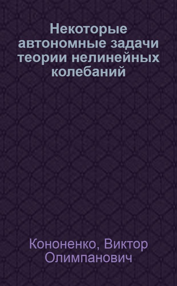 Некоторые автономные задачи теории нелинейных колебаний : Доклад