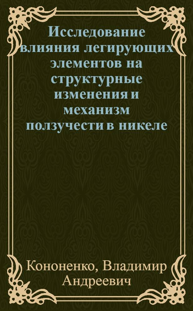 Исследование влияния легирующих элементов на структурные изменения и механизм ползучести в никеле : Автореферат дис. на соискание ученой степени кандидата физико-математических наук