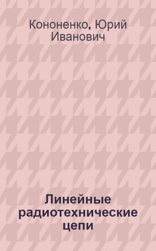 Линейные радиотехнические цепи : Конспект лекций