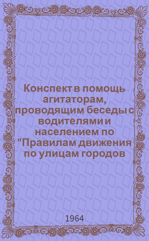 Конспект в помощь агитаторам, проводящим беседы с водителями и населением по "Правилам движения по улицам городов, населенных пунктов и дорогам СССР"