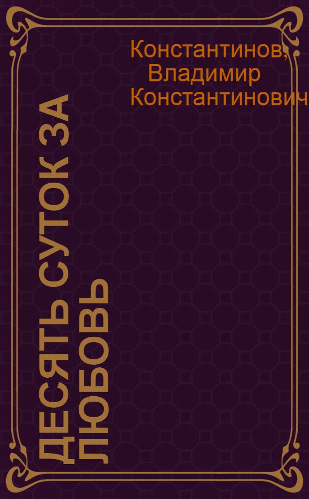 Десять суток за любовь : (Адвокат) : Комедия : В 2 д
