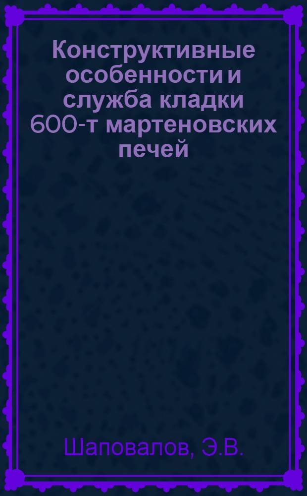 Конструктивные особенности и служба кладки 600-т мартеновских печей