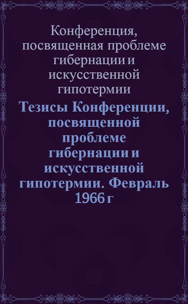Тезисы Конференции, посвященной проблеме гибернации и искусственной гипотермии. Февраль 1966 г.