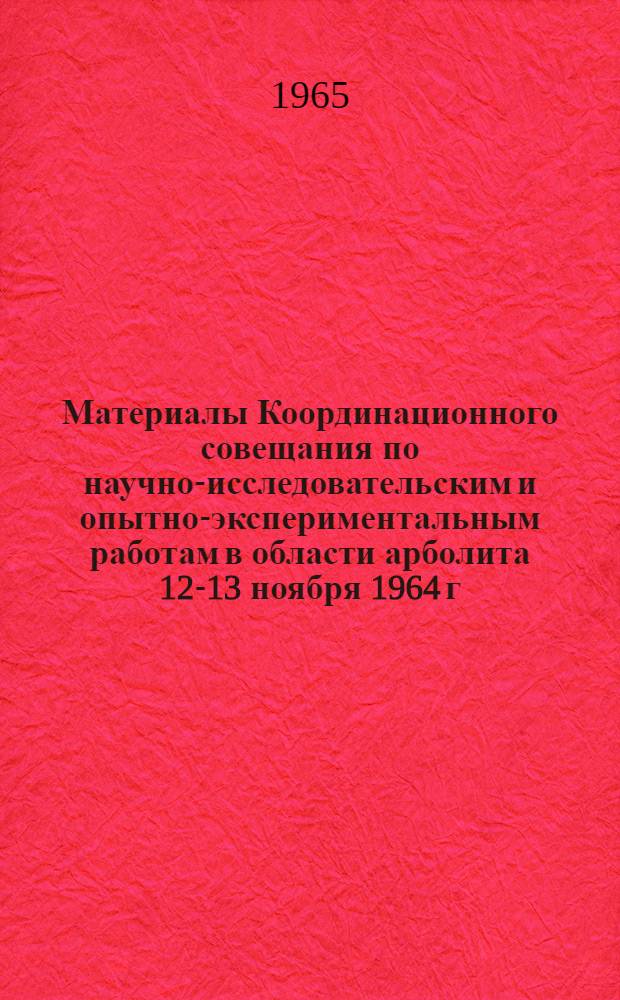 Материалы Координационного совещания по научно-исследовательским и опытно-экспериментальным работам в области арболита 12-13 ноября 1964 г.