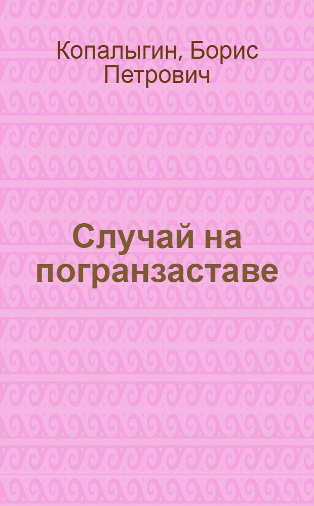 Случай на погранзаставе : Стихи : Для мл. и школьного возраста