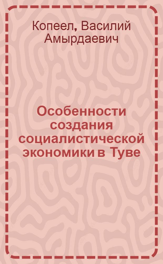 Особенности создания социалистической экономики в Туве : Автореферат дис. на соискание ученой степени кандидата экономических наук : (590)