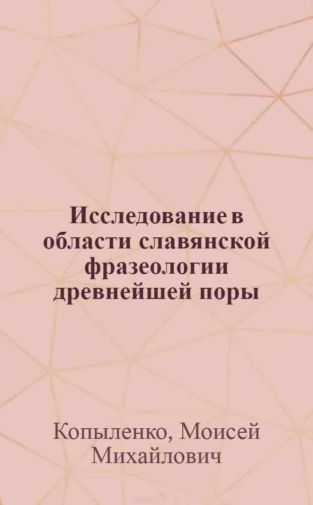 Исследование в области славянской фразеологии древнейшей поры : Автореферат дис. на соискание ученой степени доктора филологических наук