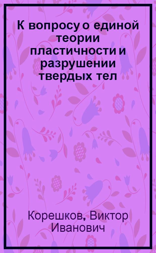 К вопросу о единой теории пластичности и разрушении твердых тел