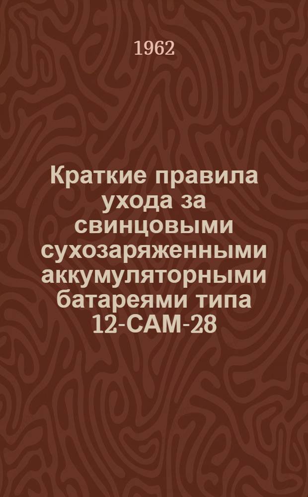 Краткие правила ухода за свинцовыми сухозаряженными аккумуляторными батареями типа 12-САМ-28
