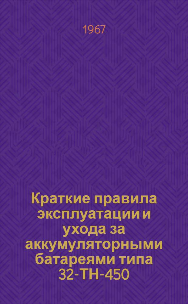 Краткие правила эксплуатации и ухода за аккумуляторными батареями типа 32-ТН-450