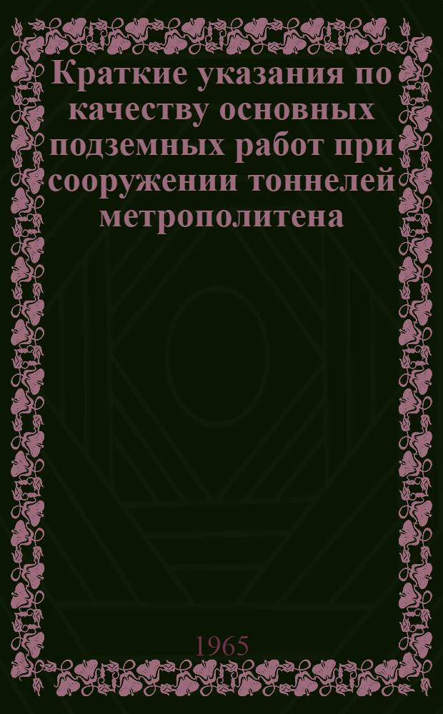 Краткие указания по качеству основных подземных работ при сооружении тоннелей метрополитена : Руководство для обществ. инспекторов по качеству работ