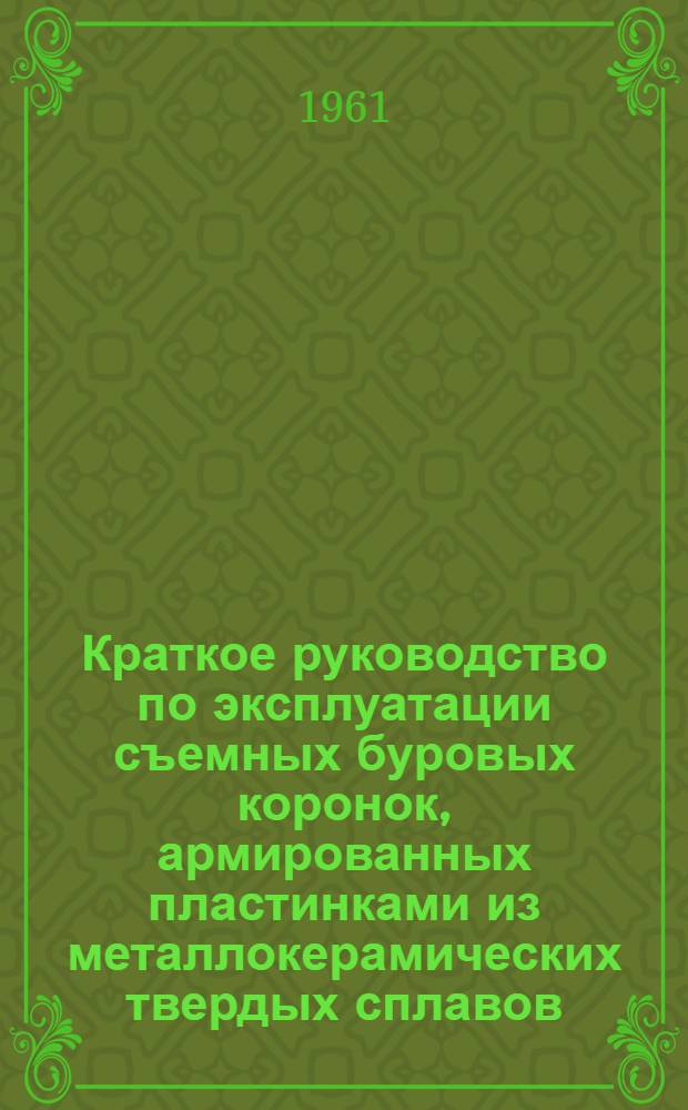 Краткое руководство по эксплуатации съемных буровых коронок, армированных пластинками из металлокерамических твердых сплавов, для ударно-поворотного бурения шпуров