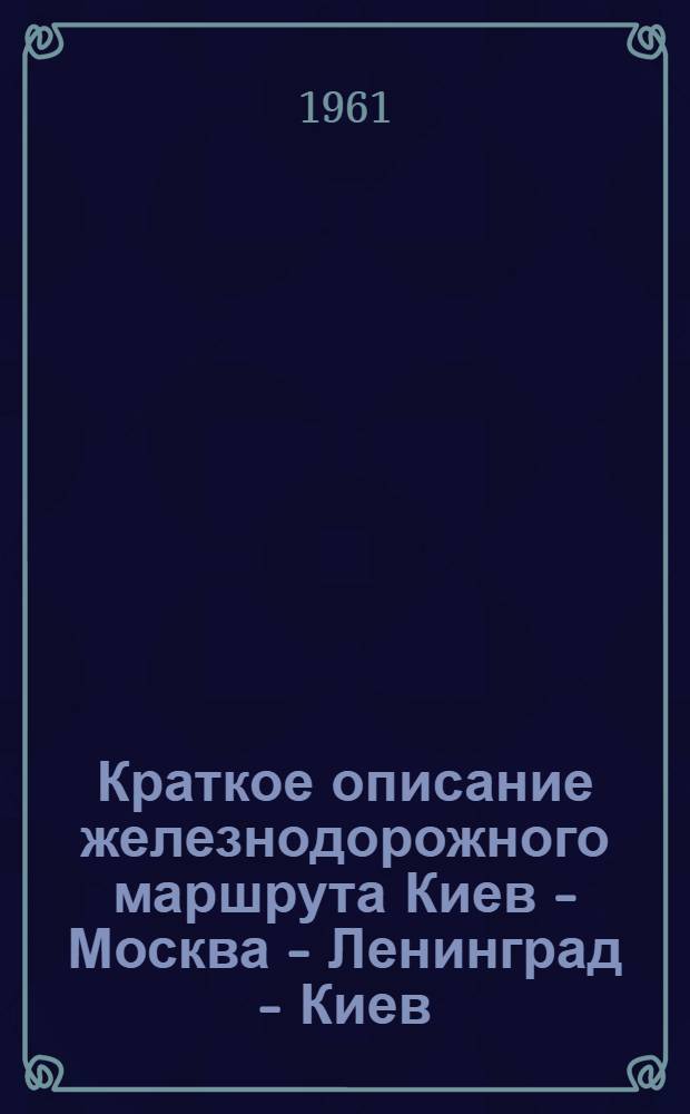 Краткое описание железнодорожного маршрута Киев - Москва - Ленинград - Киев : (В помощь переводчику, сопровождающему иностр. туристов)