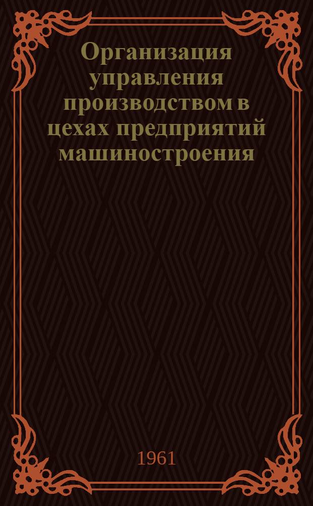 Организация управления производством в цехах предприятий машиностроения