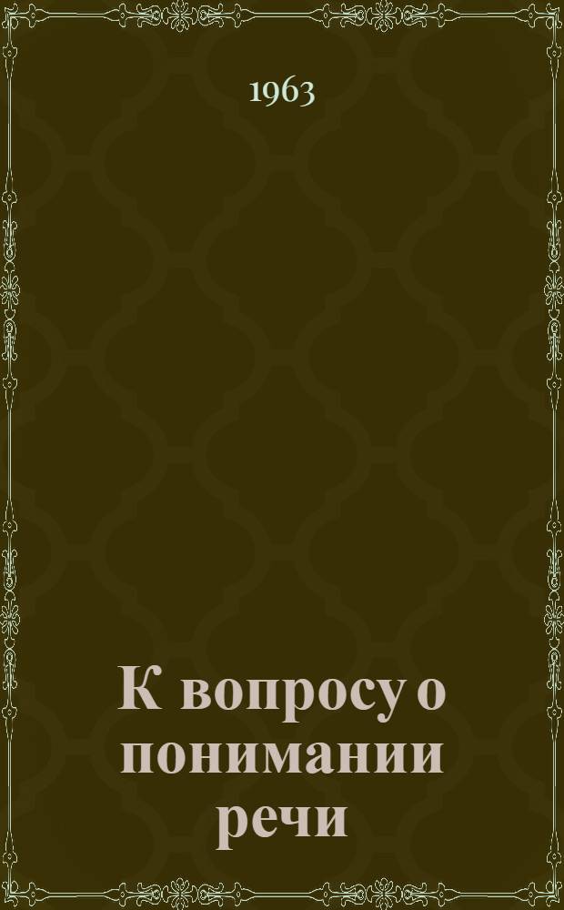 К вопросу о понимании речи : Автореферат дис., представл. на соискание учен. степени кандидата пед. наук (по психологии)