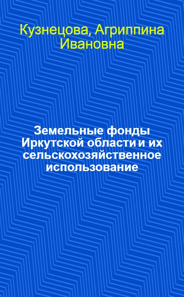 Земельные фонды Иркутской области и их сельскохозяйственное использование
