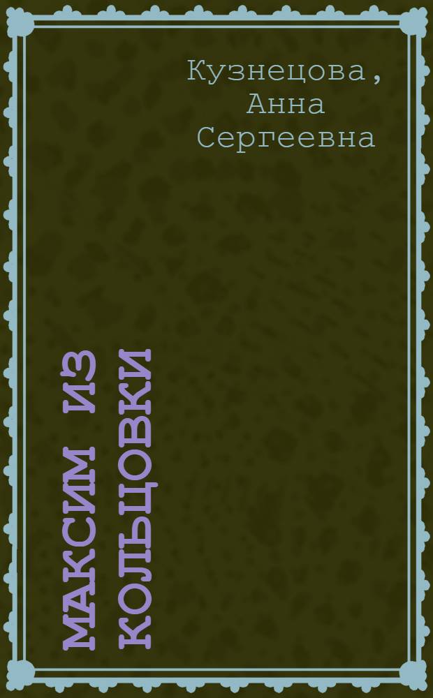 Максим из Кольцовки : Повесть о Нар. артисте М.Д. Михайлове