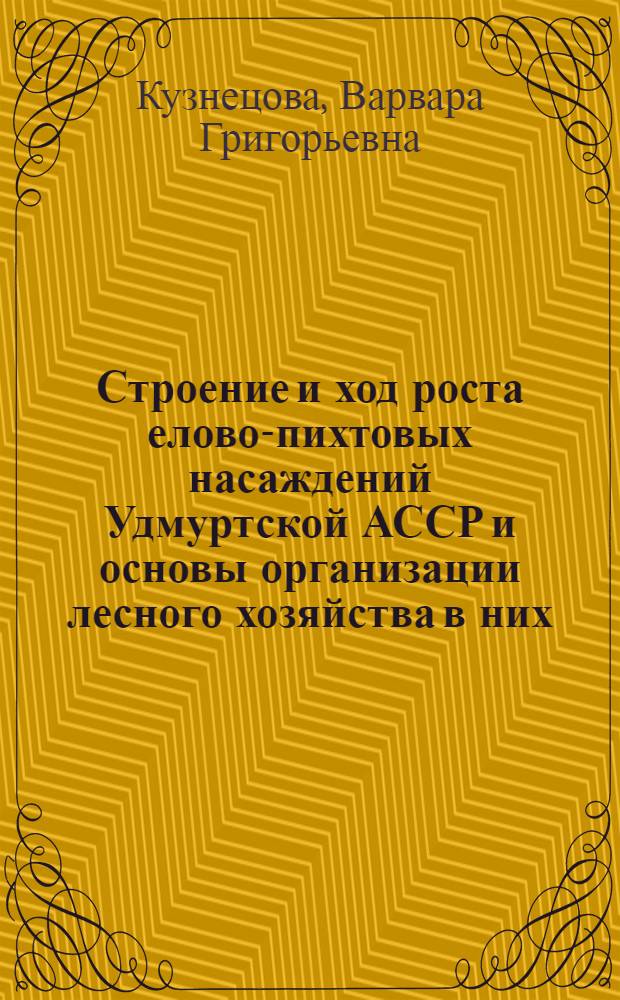 Строение и ход роста елово-пихтовых насаждений Удмуртской АССР и основы организации лесного хозяйства в них : Автореферат дис. на соискание учен. степени канд. с.-х. наук