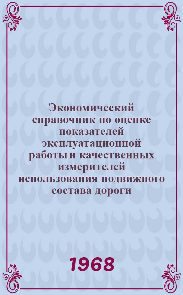 Экономический справочник по оценке показателей эксплуатационной работы и качественных измерителей использования подвижного состава дороги