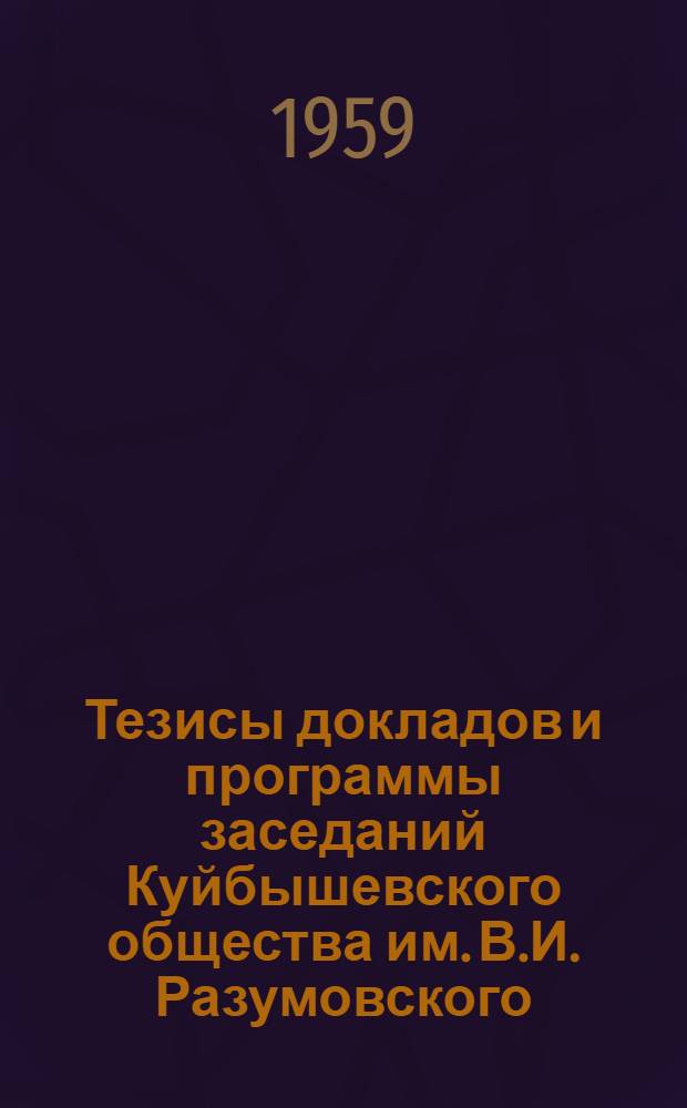 Тезисы докладов и программы заседаний Куйбышевского общества им. В.И. Разумовского : Заседания № 248-271
