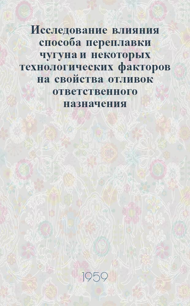 Исследование влияния способа переплавки чугуна и некоторых технологических факторов на свойства отливок ответственного назначения : Автореферат дис., представл. на соискание учен. степени кандидата техн. наук