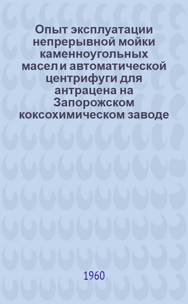 Опыт эксплуатации непрерывной мойки каменноугольных масел и автоматической центрифуги для антрацена [на Запорожском коксохимическом заводе]
