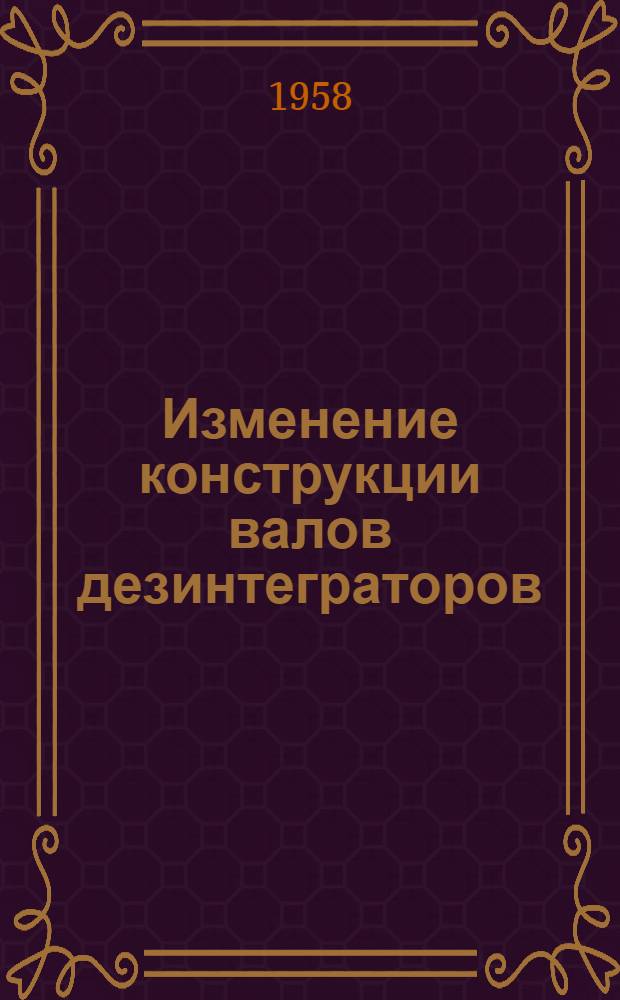 Изменение конструкции валов дезинтеграторов : (Ново-Иерусалим. кирпичный завод)
