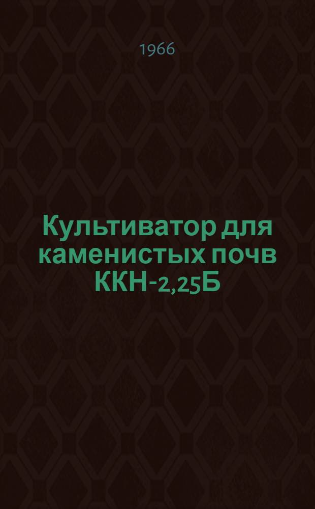 Культиватор для каменистых почв ККН-2,25Б : Руководство по устройству, сборке, применению и уходу