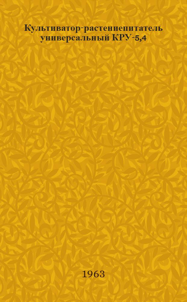 Культиватор-растениепитатель универсальный КРУ-5,4 : Устройство. Сборка. Применение. Уход
