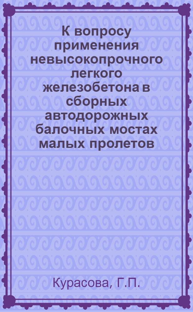 К вопросу применения невысокопрочного легкого железобетона в сборных автодорожных балочных мостах малых пролетов : Автореферат дис., представл. на соискание учен. степени кандидата техн. наук