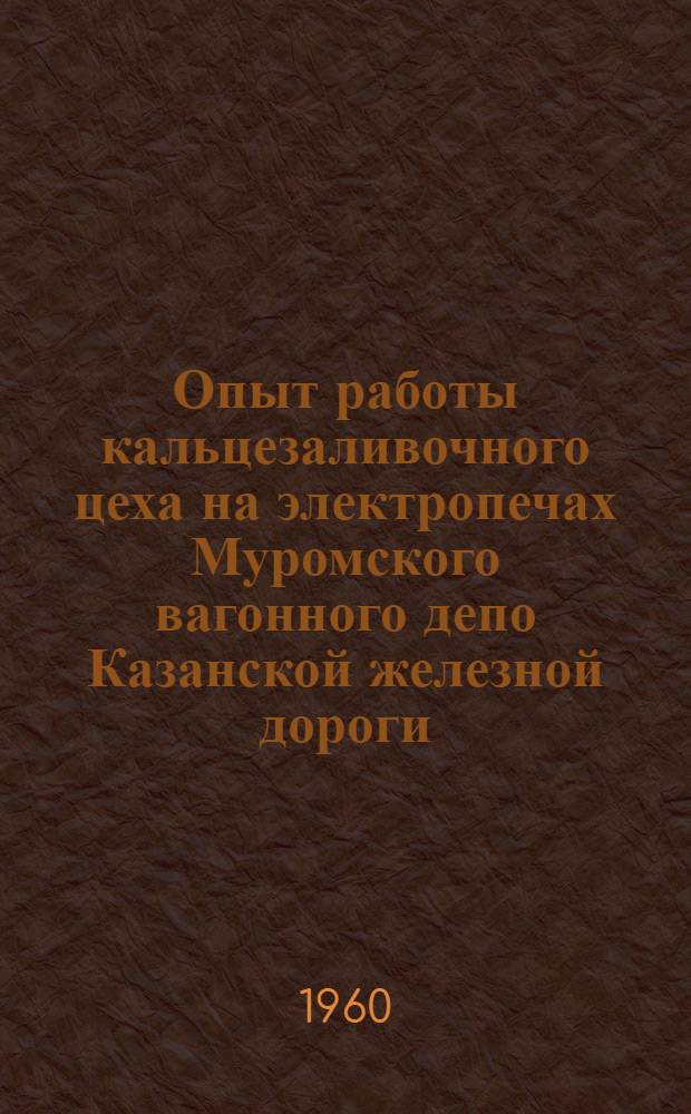 Опыт работы кальцезаливочного цеха на электропечах Муромского вагонного депо Казанской железной дороги