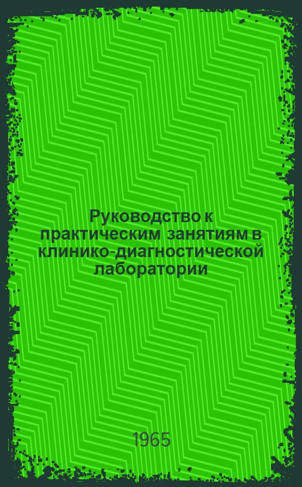 Руководство к практическим занятиям в клинико-диагностической лаборатории : (Для студентов мед. вузов)
