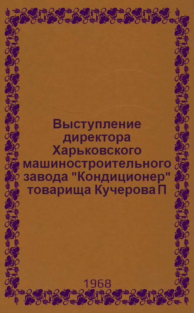 Выступление директора Харьковского машиностроительного завода "Кондиционер" товарища Кучерова П.М. на совещании хозяйственного актива Министерства 19 марта 1968 г.