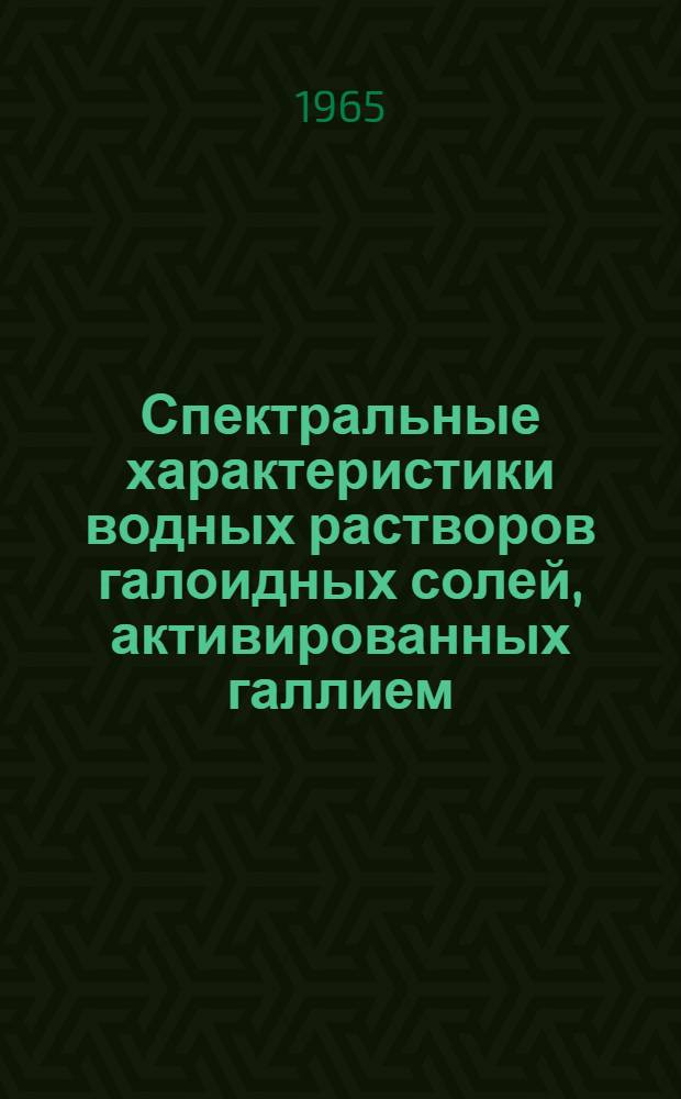 Спектральные характеристики водных растворов галоидных солей, активированных галлием, германием, мышьяком, селеном и теллуром : Автореферат дис. на соискание учен. степени кандидата физ.-мат. наук