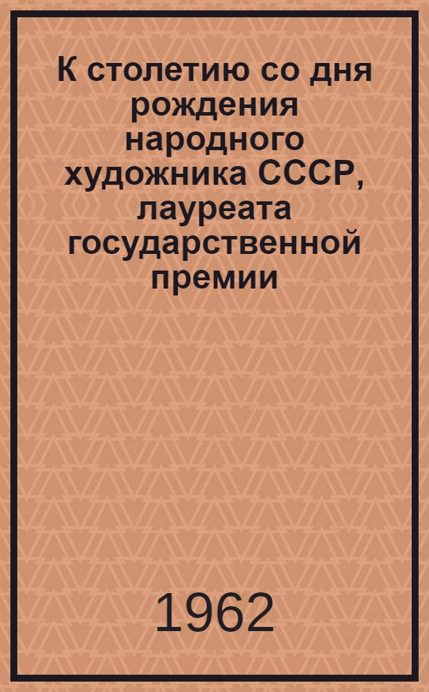 К столетию со дня рождения народного художника СССР, лауреата государственной премии, действительного члена Академии художеств СССР Бакшеева Василия Николаевича (1862-1958 гг.)