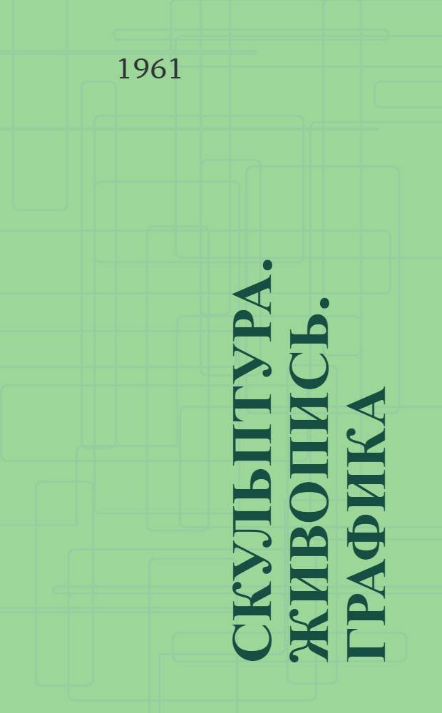 [Скульптура. Живопись. Графика : Каталог