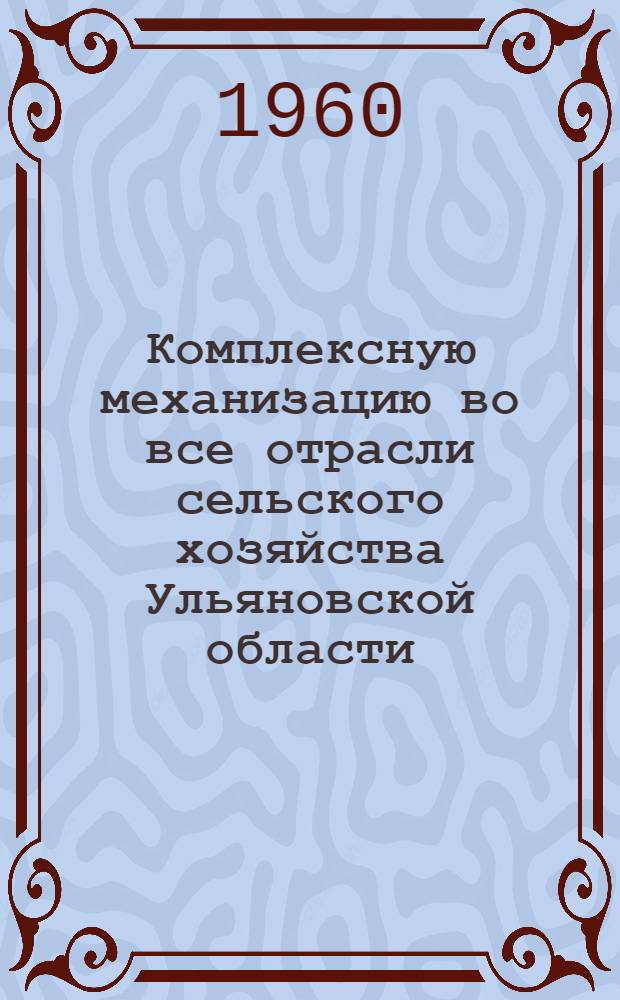 Комплексную механизацию во все отрасли сельского хозяйства Ульяновской области : (Рекоменд. указатель литературы)