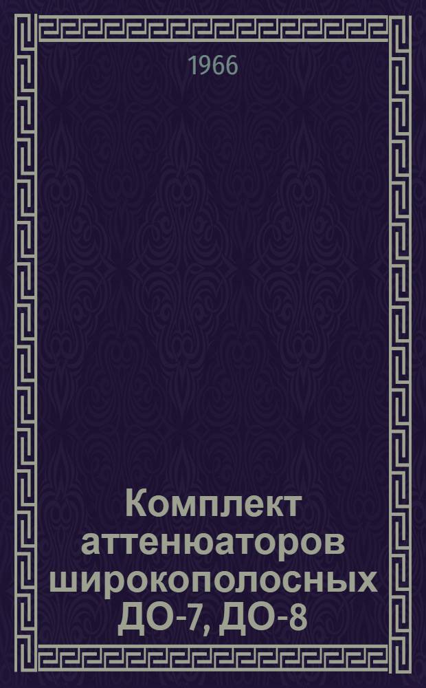 Комплект аттенюаторов широкополосных ДО-7, ДО-8 : Техн. описание, инструкции по эксплуатации и период. поверке, паспорт