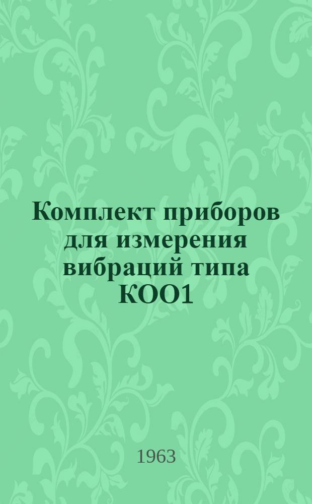Комплект приборов для измерения вибраций типа КОО1 : (Выпускной аттестат, техн. описание и инструкция по эксплуатации)