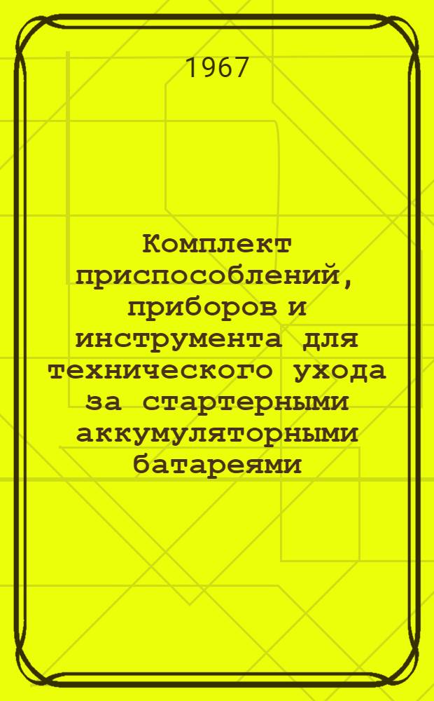 Комплект приспособлений, приборов и инструмента для технического ухода за стартерными аккумуляторными батареями : Паспорт и руководство по эксплуатации
