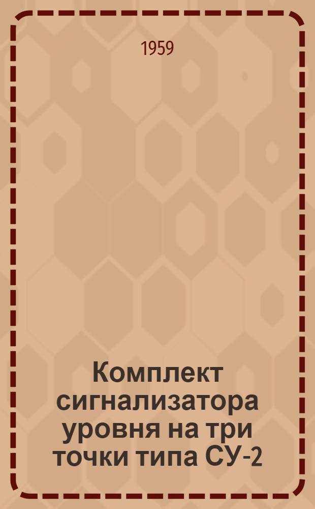 Комплект сигнализатора уровня на три точки типа СУ-2 : Временное описание и инструкция по обслуживанию