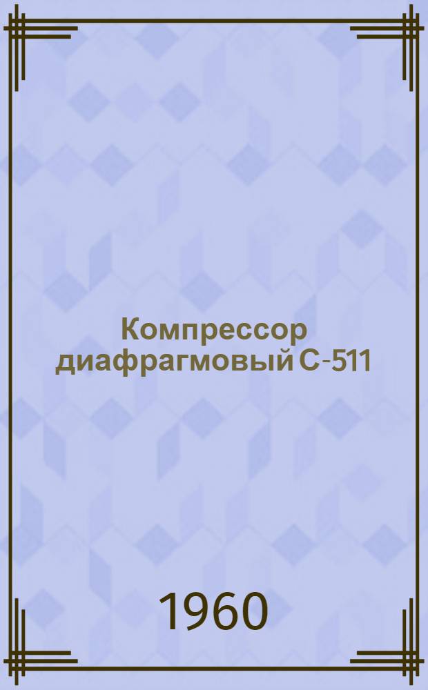 Компрессор диафрагмовый С-511 : Паспорт, руководство по эксплуатации и сертификации о качестве