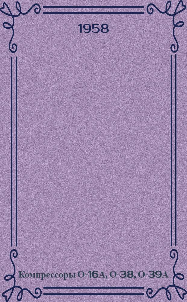 [Компрессоры О-16А, О-38, О-39А] : Руководство по эксплуатации