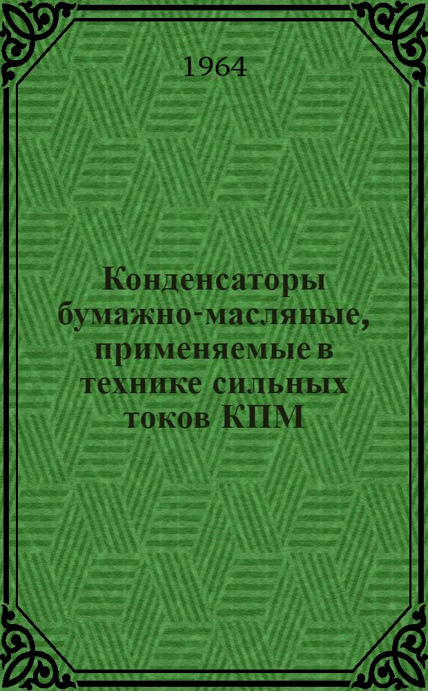 Конденсаторы бумажно-масляные, применяемые в технике сильных токов КПМ : Каталог