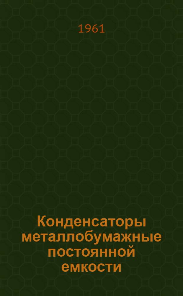 Конденсаторы металлобумажные постоянной емкости (5.01.03) : Каталог