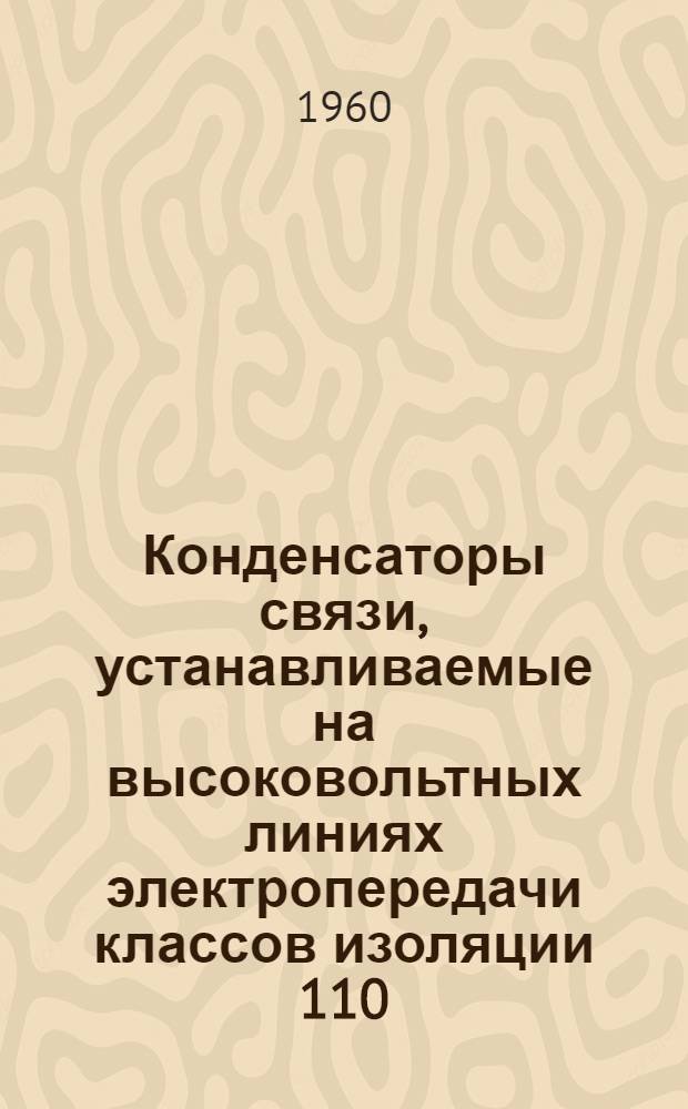 Конденсаторы связи, устанавливаемые на высоковольтных линиях электропередачи классов изоляции 110, 154 и 220 кВ : Инструкция по эксплуатации № ОДА.463.006-56