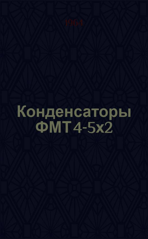 Конденсаторы ФМТ 4-5х2 : Каталог