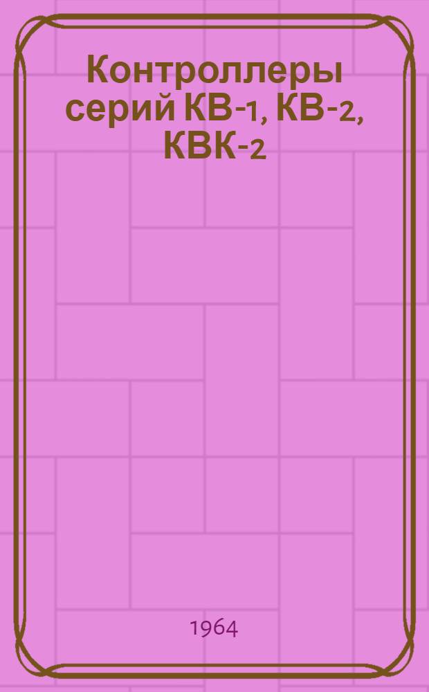 Контроллеры серий КВ-1, КВ-2, КВК-2 : Инструкция по эксплуатации : Отд. 463.775