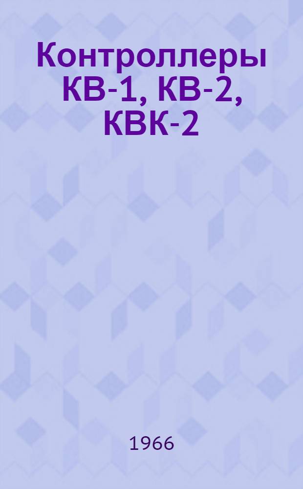 Контроллеры КВ-1, КВ-2, КВК-2 : Отд. 463.775. РЭФИ : Инструкция по монтажу и эксплуатации
