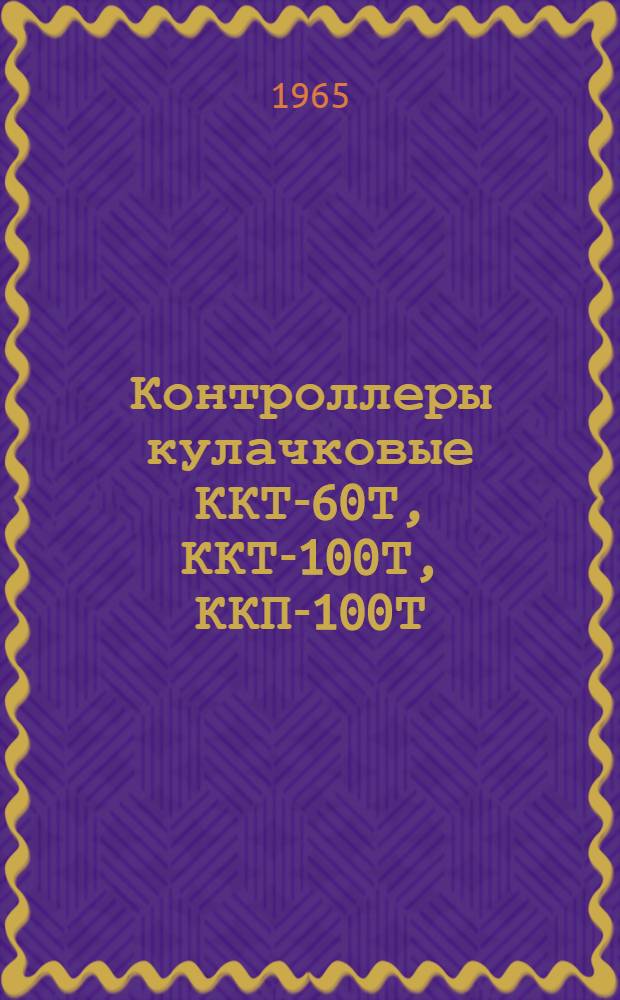 Контроллеры кулачковые ККТ-60Т, ККТ-100Т, ККП-100Т : Инструкция по эксплуатации